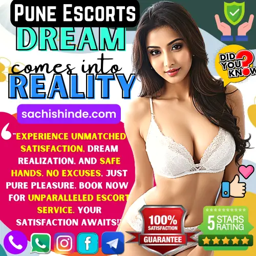 Banner image of Pune Dream Comes into Reality with Sachi Shinde. Posing in the banner a real Pune escorts girl along with the text reads, Experience Unmatched Satisfaction, Dream Realization, and Safe Hands. No Excuses, Just Pure Pleasure. Book Now  for Unparalleled Escort Service. Your Satisfaction Awaits!. Icon display Safe and secure, Did you know, 5 Star rating, 100% satisfaction Guaranteed and thumbs up. Book an Dream comes into reality Escorts girl via Call, Whatsapp, Telegram, Instagram or facebook.
